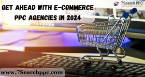 Get Ahead With E-commerce PPC Agencies in 2024